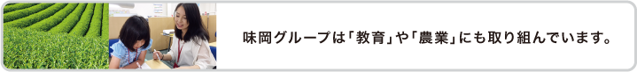 味岡安全機材株式会社、味岡リース株式会社などで構成される味岡グループは「教育」や「農業」にも取り組んでいます